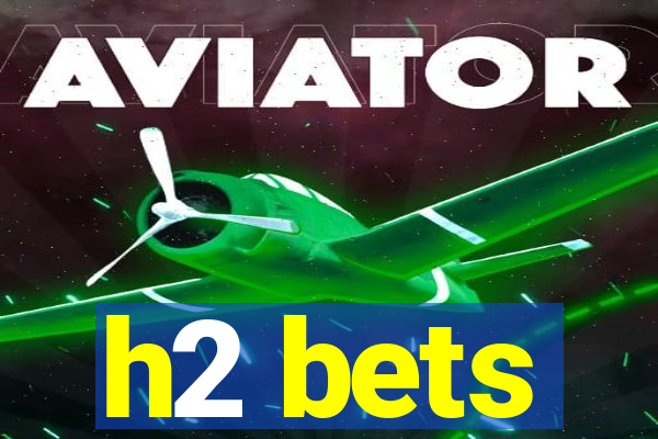 h2 bets